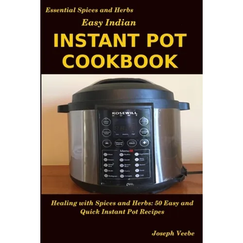 Easy Indian Instant Pot Cookbook: Healing with Spices and Herbs: 50 Quick and Easy Instant Pot Recipes