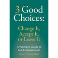 3 Good Choices: Change It, Accept It or Leave It: A Woman's Guide to Self-Empowerment