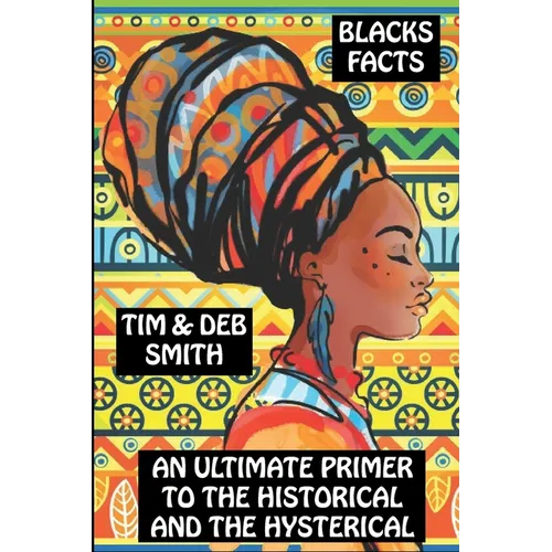 Blacks Facts: An Ultimate Primer to the Historical and the Hysterical