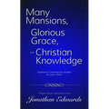 Many Mansions, Glorious Grace, and Christian Knowledge: Three Classic Sermons From Jonathan Edwards Updated to Contemporary English