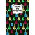 Guitar Tab Notebook: Designed By And For Guitar Players - Great For Composition, Songwriting and Live Performance