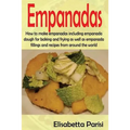 Empanadas: How to make empanadas including empanada dough for baking and frying as well as empanada fillings and recipes from around the world