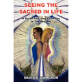 Seeing the Sacred in Life: A Guide To Living Each Day In The Present