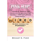 PINK SLIP! Thoughts, Insights, and Principles to Help YOU Fire Yourself from Self-Imposed Commitments. Rehire Yourself for Purpose!