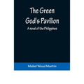 The Green God's Pavilion: A novel of the Philippines