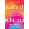 Radical Relating: A Queer and Polyamory-Informed Guide to Love Beyond the Myth of Monogamy