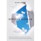 Beating Bipolar: How One Therapist Tackled His Illness . . . and How What He Learned Could Help You! - Paperback