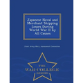 Japanese Naval and Merchant Shipping Losses During World War II by All Causes - War College Series