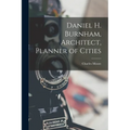 Daniel H. Burnham, Architect, Planner of Cities