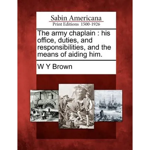 The Army Chaplain: His Office, Duties, and Responsibilities, and the Means of Aiding Him.