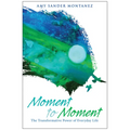 Moment to Moment: The Transformative Power of Everyday Life