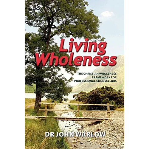Living Wholeness: The Christian Wholeness Framework for Professional Counsellors