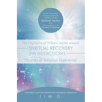 The Highlights of William James Towards Spiritual Recovery from Addictions Taken from the Varieties of Religious Experience: A Most Ideal Reading for - Paperback