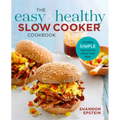 The Easy & Healthy Slow Cooker Cookbook: Incredibly Simple Prep-And-Go Whole Food Meals