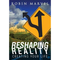 Reshaping Reality: Creating Your Life