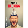 Mind Hacking: Learn How to Banish Negative Thoughts by Boosting Your Ability to Make Sound Decisions through Sharpen Your Mental Focus and Release You