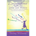 Conversations With The Little Girl Within: A Journey of Forgiveness, Healing, and Liberation from Unresolved Childhood Issues