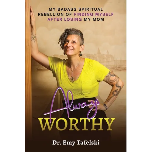 Always Worthy: My Badass Spiritual Rebellion Finding Myself After Losing My Mom