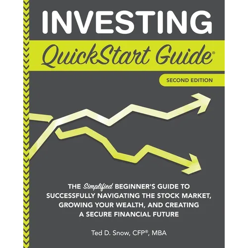 Investing QuickStart Guide - 2nd Edition: The Simplified Beginner's Guide to Successfully Navigating the Stock Market, Growing Your Wealth & Creating