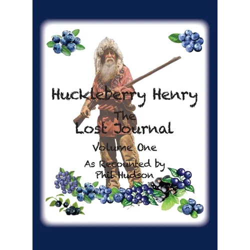 Huckleberry Henry - The Lost Journal: Volume 1 - As Recounted by Phil Hudson
