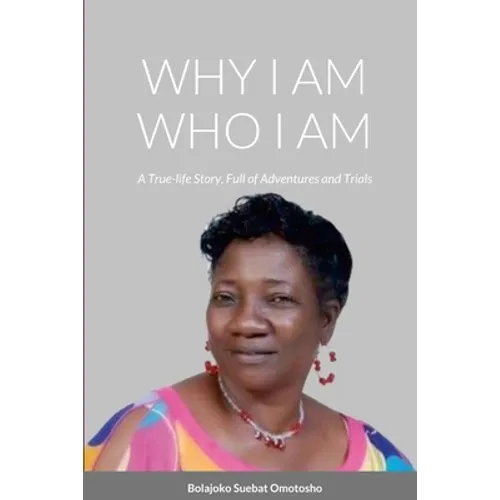 Why I Am Who I Am: A True-Life Story, Full of Adventures and Trials
