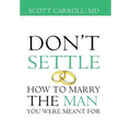 Don't Settle: How to Marry the Man You Were Meant For