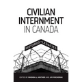 Civilian Internment in Canada: Histories and Legacies