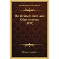 The Wearied Christ And Other Sermons (1893)