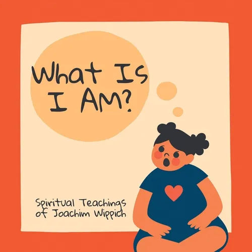 What Is I AM?: Spiritual Teachings of Joachim Wippich