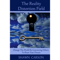 The Reality Distortion Field: Change the World by Convincing Others to Share Your Dream