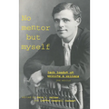 No Mentor But Myself: Jack London on Writing and Writers