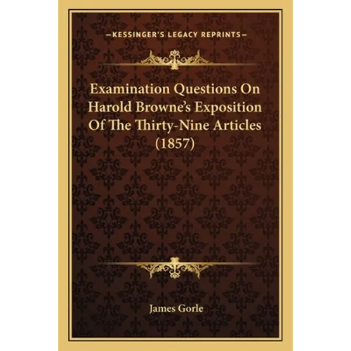 Examination Questions On Harold Browne's Exposition Of The Thirty-Nine Articles (1857)