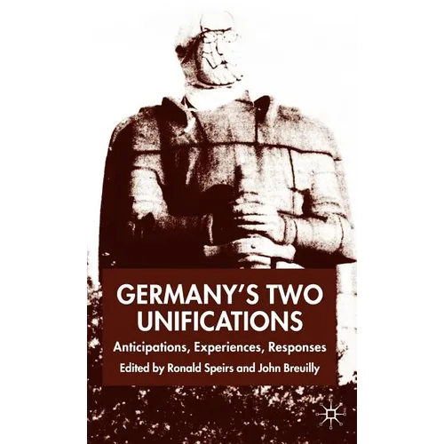 Germany's Two Unifications: Anticipations, Experiences, Responses