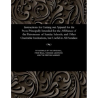 Instructions for Cutting Out Apparel for the Poor; Principally Intended for the Affiftance of the Patronesses of Sunday Schools, and Other Charitable