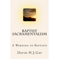 Baptist Sacramentalism: A Warning to Baptists