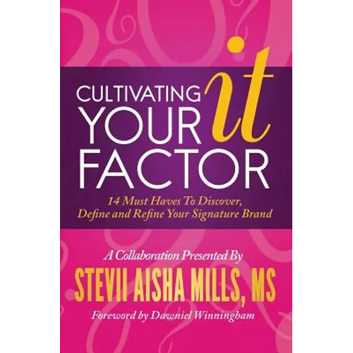Cultivating Your IT Factor: 14 Must Have to Discover, Define and Refine Your Signature Brand