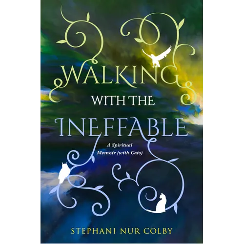 Walking with the Ineffable: A Spiritual Memoir (with Cats)