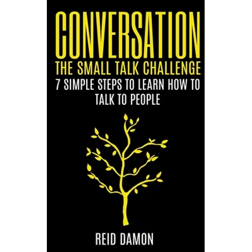 Conversation: The Small Talk Challenge: 7 Simple Steps to Learn How to Talk to People