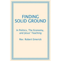 Finding Solid Ground: In Politics, The Economy, and Jesus' Teaching