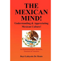 The Mexican Mind!: Understanding & Appreciating Mexican Culture!