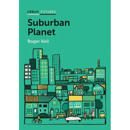 Suburban Planet: Making the World Urban from the Outside in