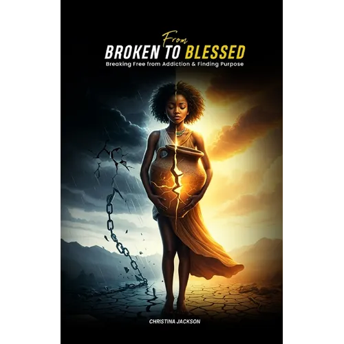 From Broken to Blessed: Breaking Free from Addiction and Finding Purpose
