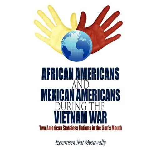 African Americans and Mexican Americans During the Vietnam War: Two American Stateless Nations in the Lion's Mouth