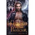 Unexpected Alpha Protector: A Second Chance Rejected Mate Werewolf Shifter Romance