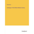 Catalogue of the Belfast Medical Library