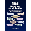 101 Things You Say All the Time: And Have No Idea What You're Talking About!