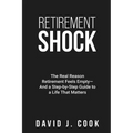 Retirement Shock: The Real Reason Retirement Feels Empty-And a Step-by-Step Guide to a Life That Matters