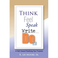 Think Feel Speak Write- Do 2.0: A Path Toward Realizing Your Purpose