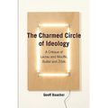 The Charmed Circle of Ideology: A Critique of Laclau and Mouffe, Butler and Zizek