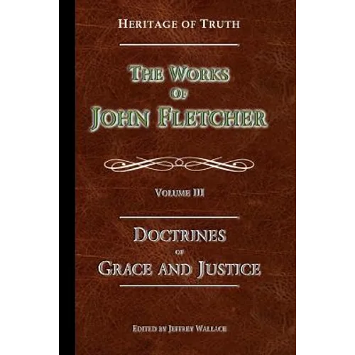 The Doctrines of Grace and Justice: The Works of John Fletcher